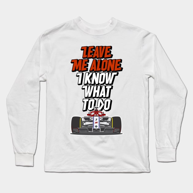 Kimi Raikkonen - Leave Me Alone, I Know What To Do Long Sleeve T-Shirt by jaybeetee